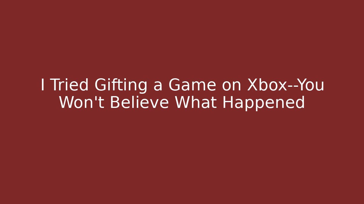 I Tried Gifting a Game on Xbox—You Won’t Believe What Happened