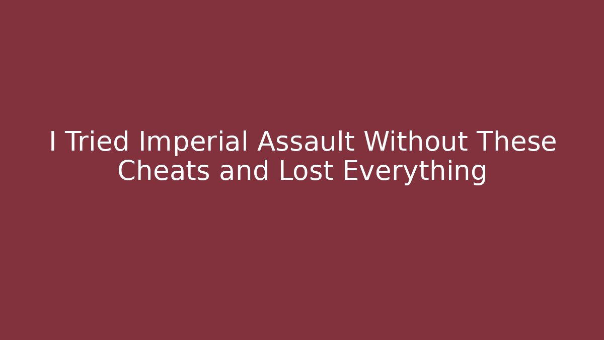 I Tried Imperial Assault Without These Cheats and Lost Everything