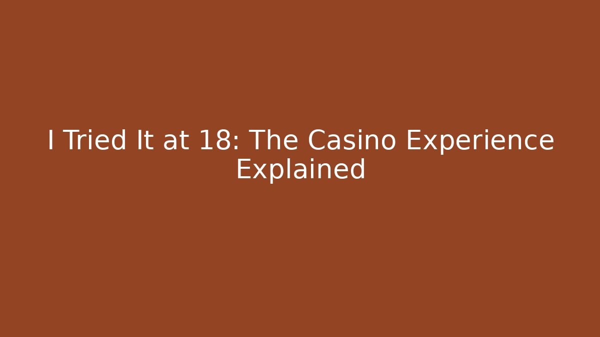 I Tried It at 18: The Casino Experience Explained