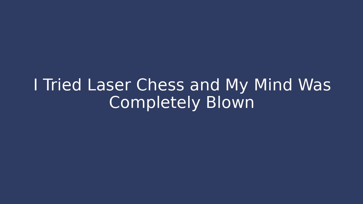 I Tried Laser Chess and My Mind Was Completely Blown