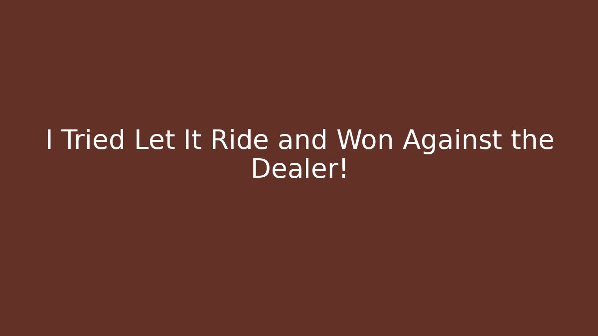 I Tried Let It Ride and Won Against the Dealer!