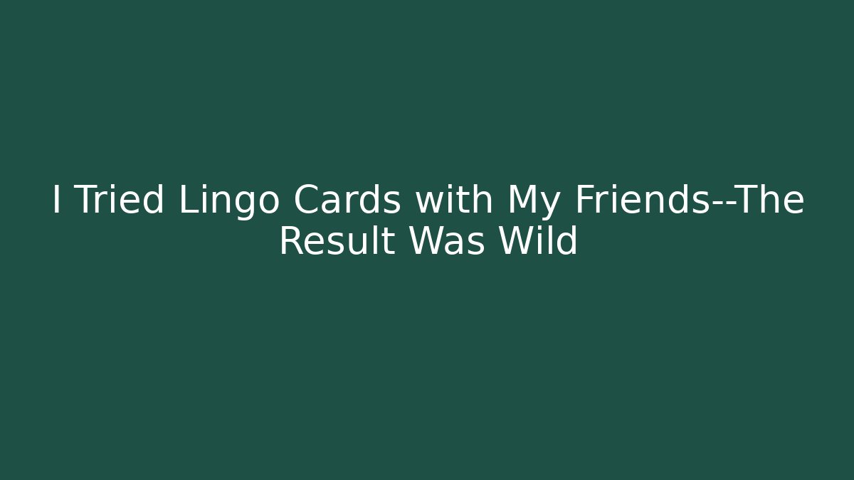I Tried Lingo Cards with My Friends—The Result Was Wild
