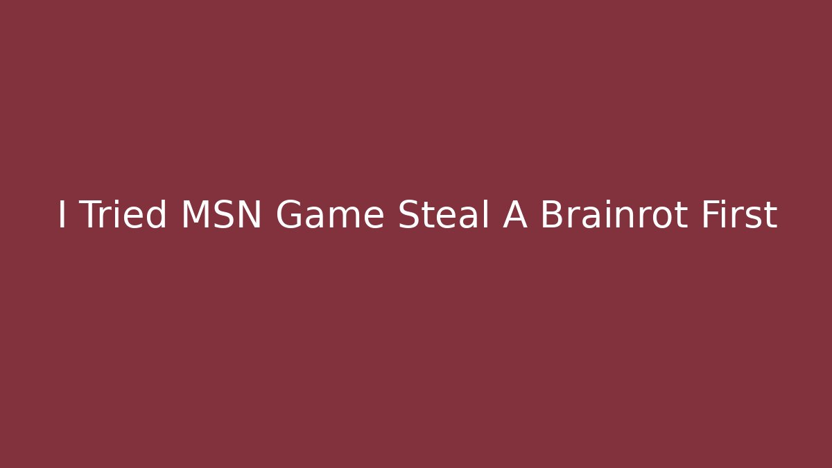 I Tried MSN Game Steal A Brainrot First