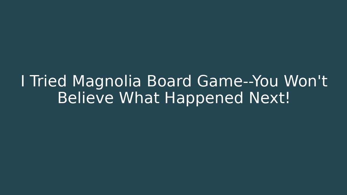 I Tried Magnolia Board Game—You Won’t Believe What Happened Next!
