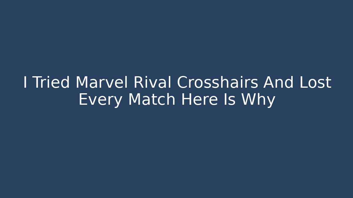 I Tried Marvel Rival Crosshairs And Lost Every Match Here Is Why