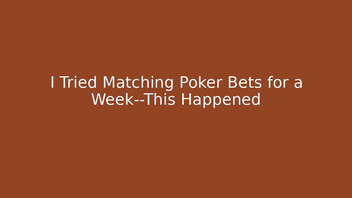 I Tried Matching Poker Bets for a Week—This Happened - Critter Realm