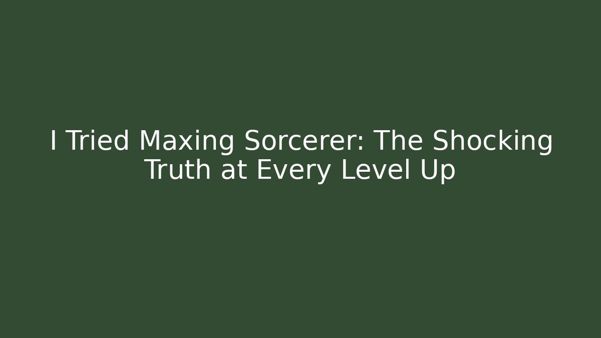 I Tried Maxing Sorcerer: The Shocking Truth at Every Level Up