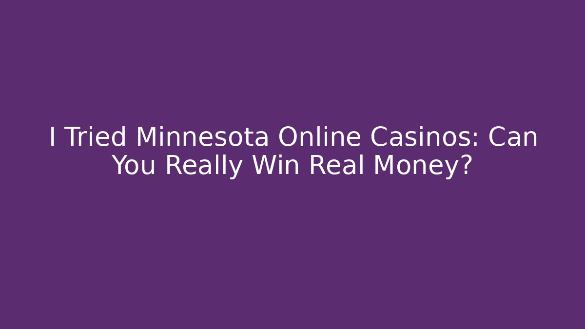 I Tried Minnesota Online Casinos: Can You Really Win Real Money?