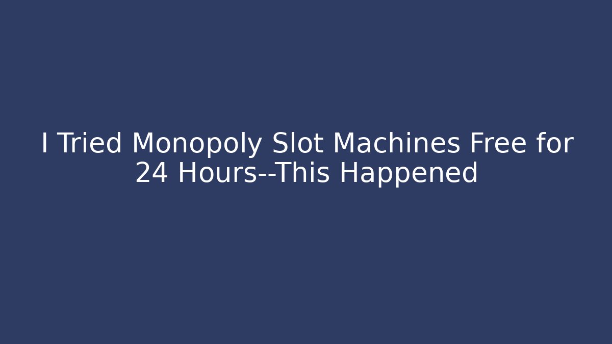 I Tried Monopoly Slot Machines Free for 24 Hours—This Happened