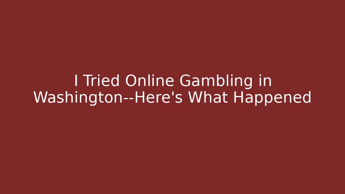 I Tried Online Gambling in Washington—Here’s What Happened