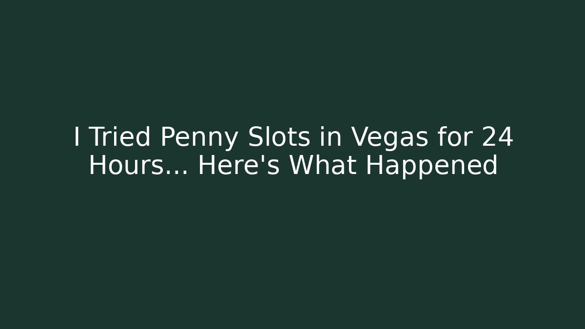 I Tried Penny Slots in Vegas for 24 Hours… Here's What Happened