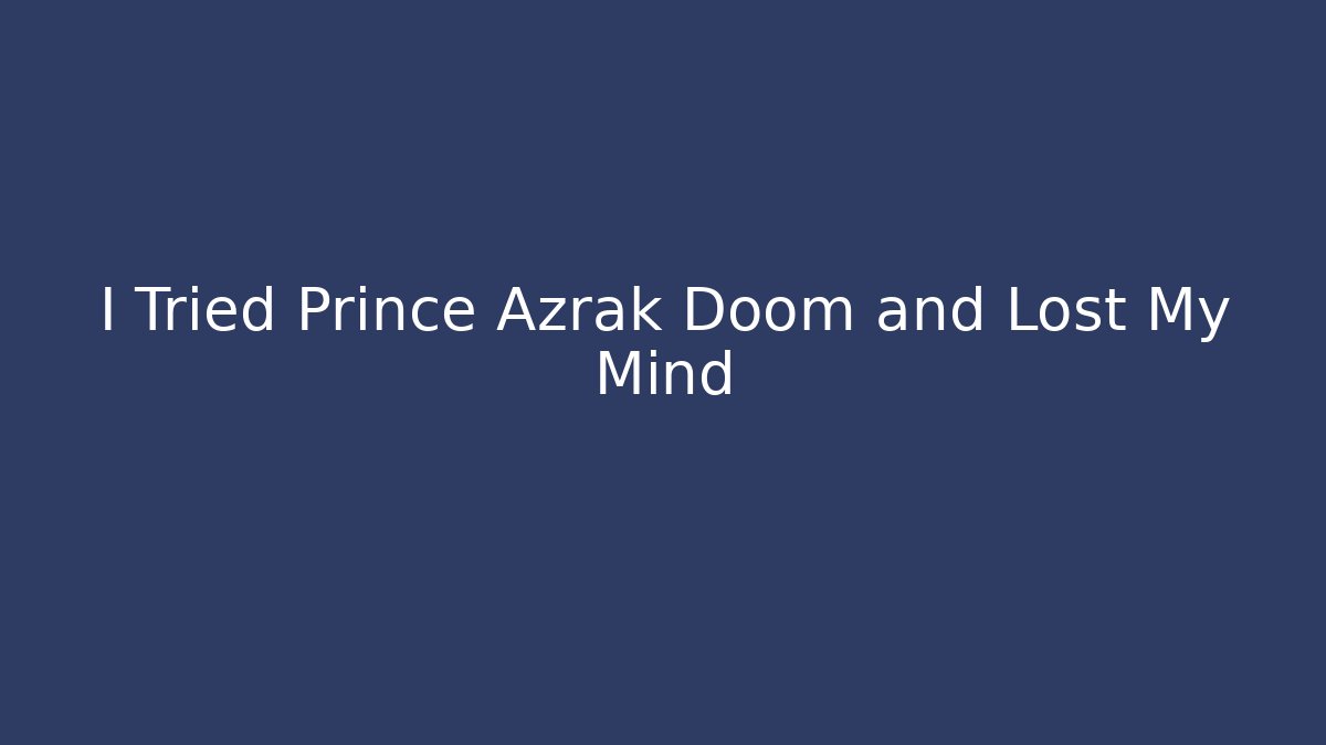 I Tried Prince Azrak Doom and Lost My Mind - Critter Realm