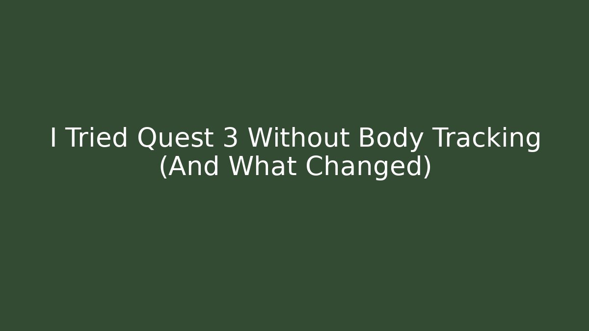 I Tried Quest 3 Without Body Tracking (And What Changed)