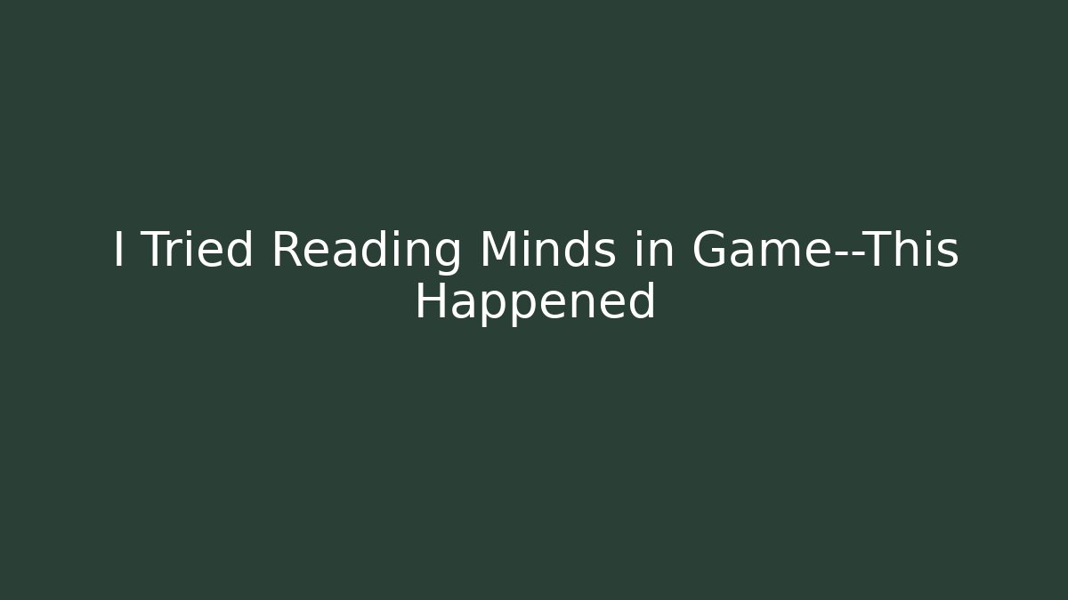 I Tried Reading Minds in Game—This Happened