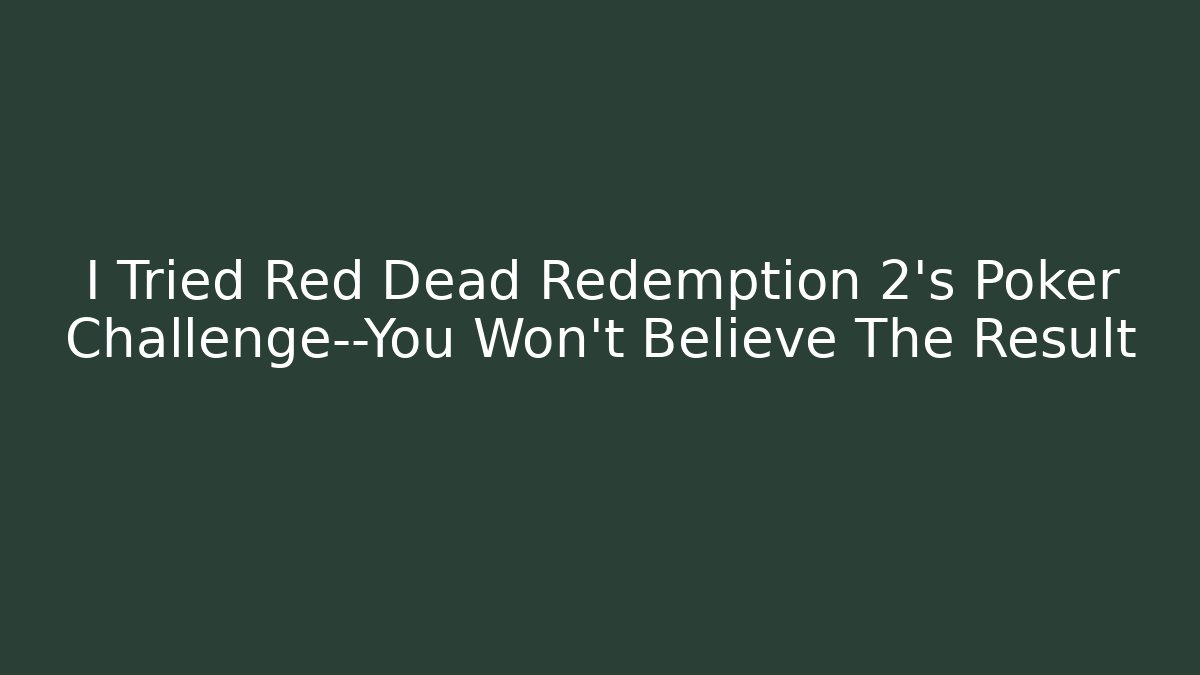 I Tried Red Dead Redemption 2's Poker Challenge—You Won't Believe The Result