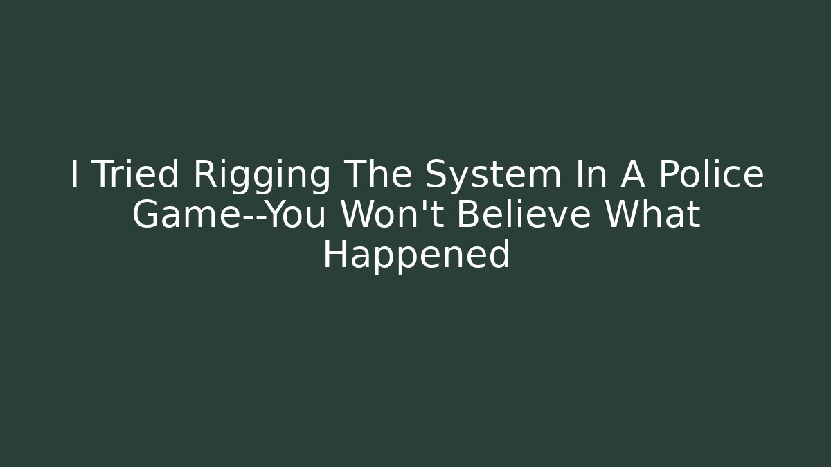I Tried Rigging The System In A Police Game—You Won't Believe What Happened