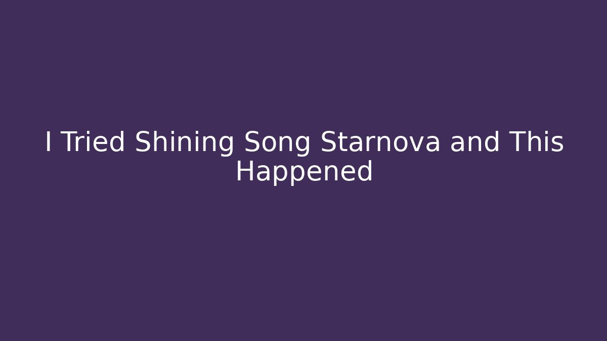 I Tried Shining Song Starnova and This Happened