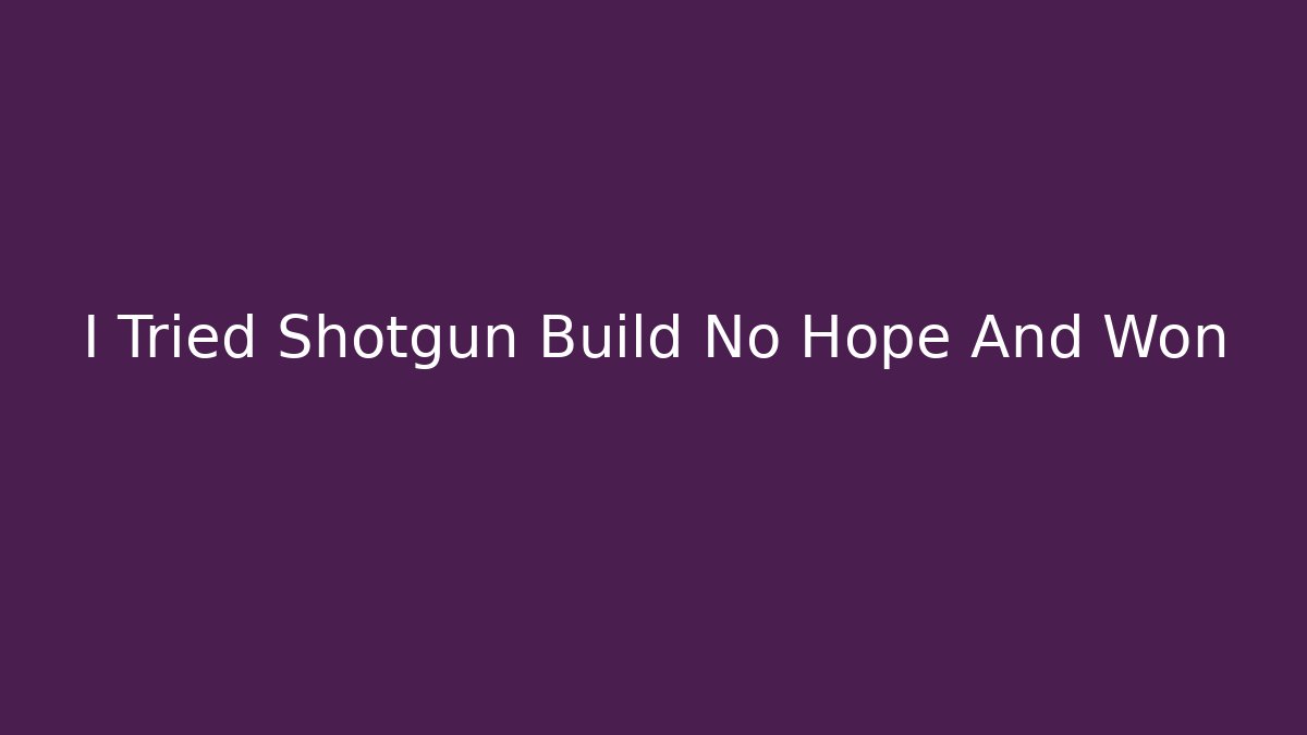 I Tried Shotgun Build No Hope And Won - Critter Realm