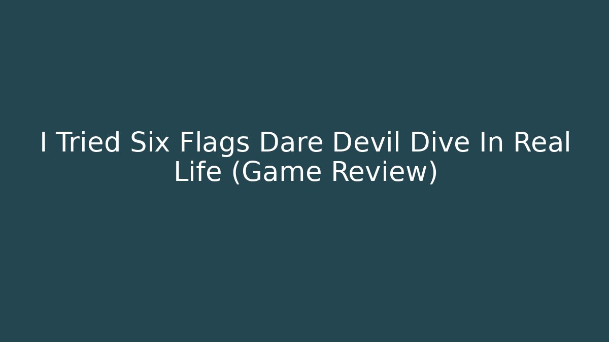 I Tried Six Flags Dare Devil Dive In Real Life (Game Review)