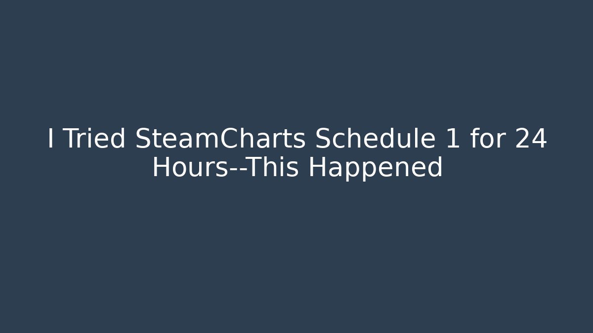 I Tried SteamCharts Schedule 1 for 24 Hours—This Happened