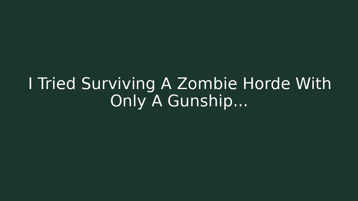 I Tried Surviving A Zombie Horde With Only A Gunship…