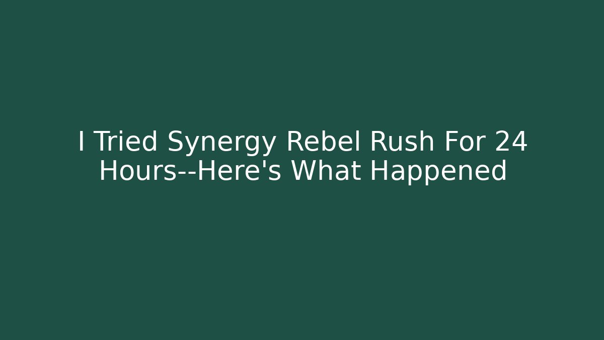 I Tried Synergy Rebel Rush For 24 Hours—Here's What Happened