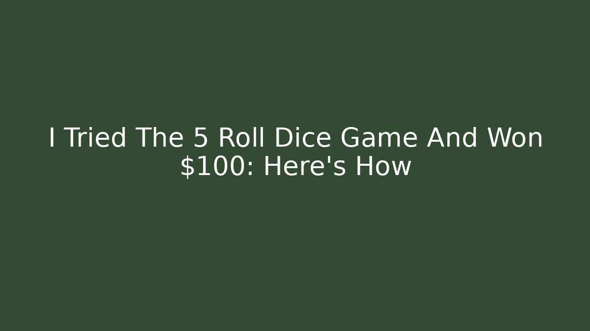 I Tried The 5 Roll Dice Game And Won $100: Here’s How