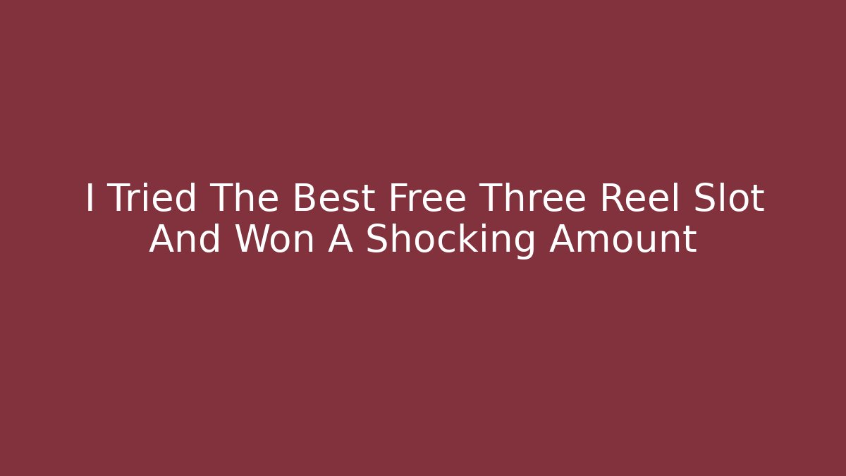 I Tried The Best Free Three Reel Slot And Won A Shocking Amount