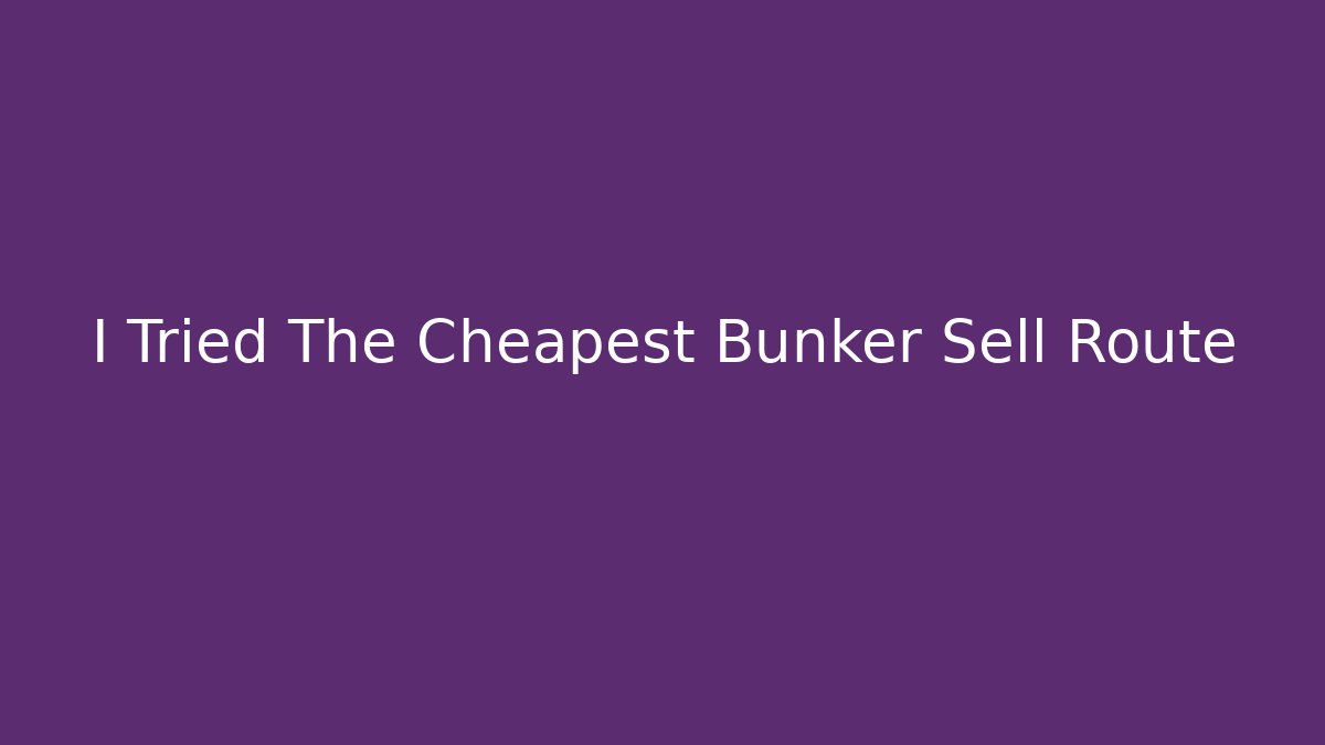 I Tried The Cheapest Bunker Sell Route
