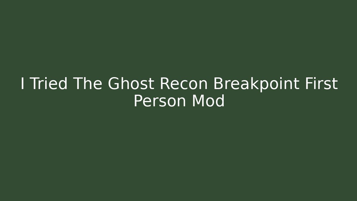 I Tried The Ghost Recon Breakpoint First Person Mod