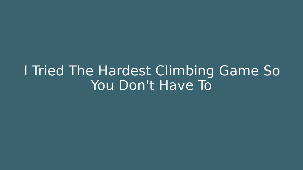 I Tried The Hardest Climbing Game So You Don't Have To