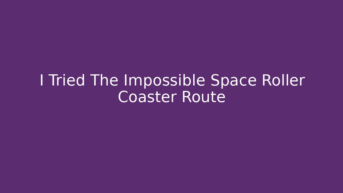 I Tried The Impossible Space Roller Coaster Route