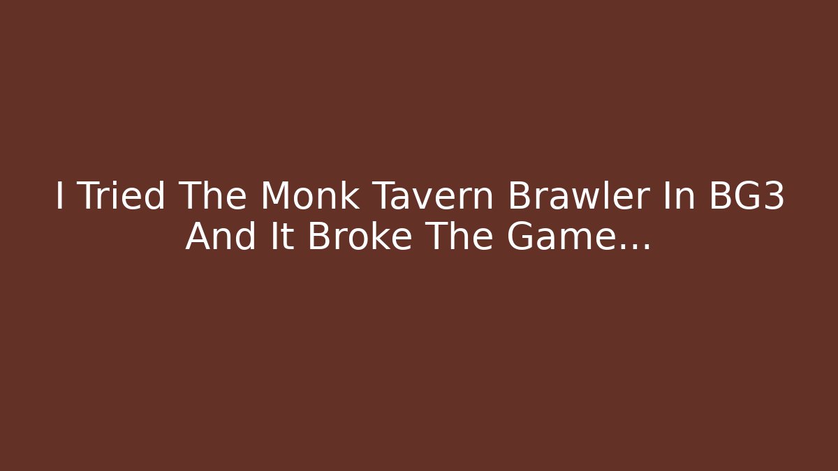 I Tried The Monk Tavern Brawler In BG3 And It Broke The Game...