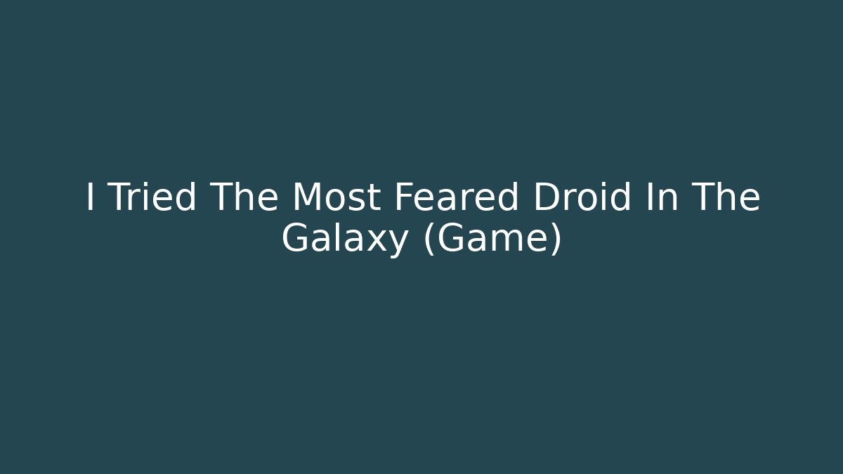 I Tried The Most Feared Droid In The Galaxy (Game)