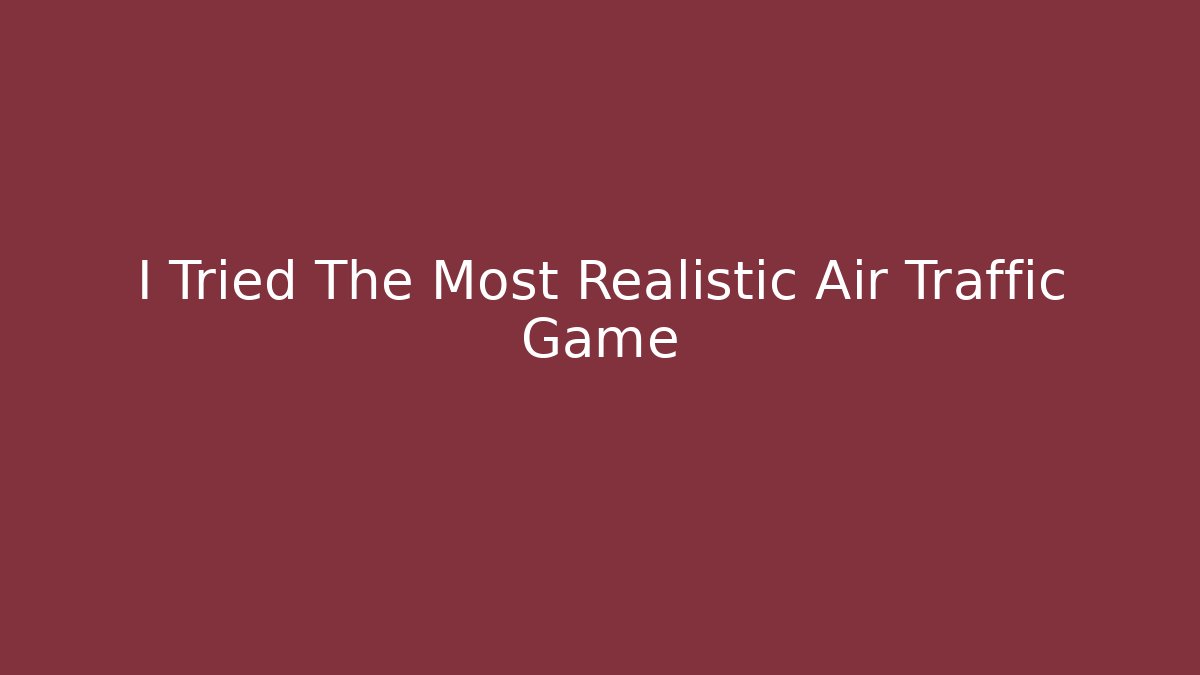 I Tried The Most Realistic Air Traffic Game