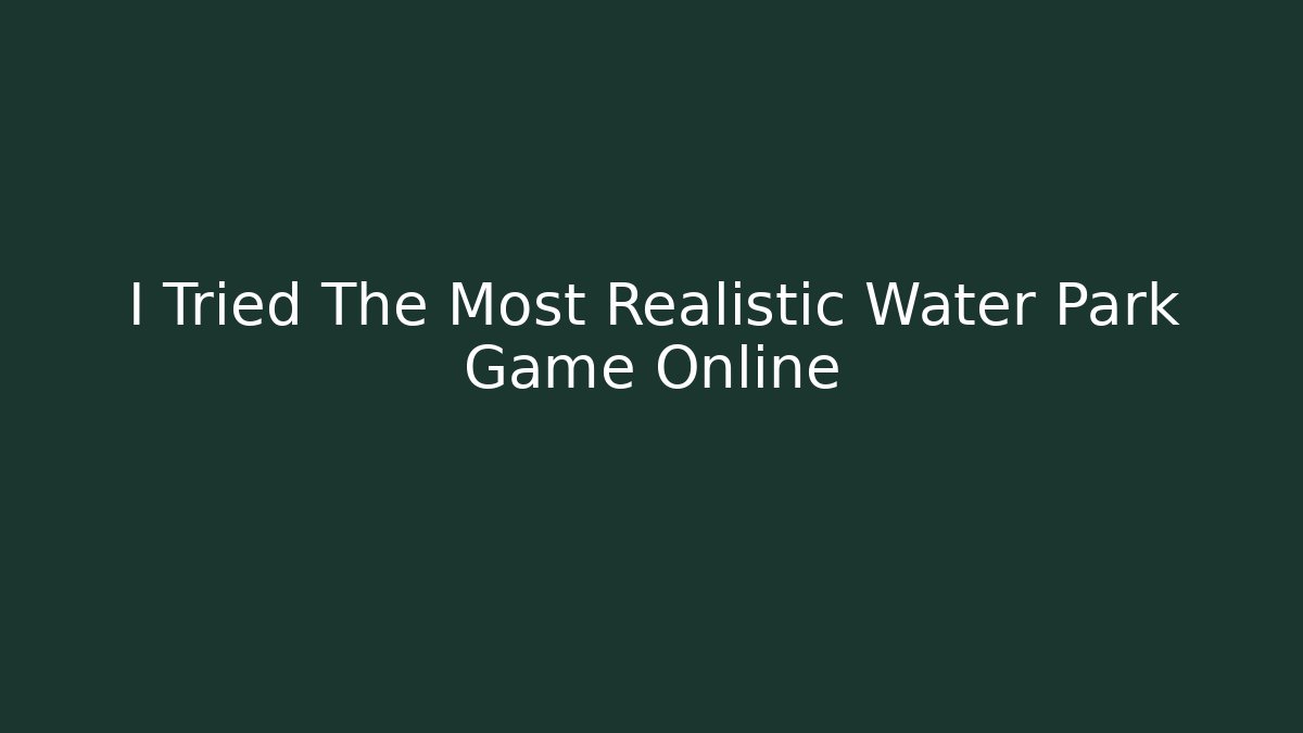 I Tried The Most Realistic Water Park Game Online