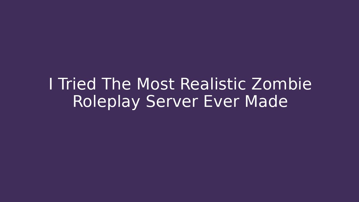 I Tried The Most Realistic Zombie Roleplay Server Ever Made