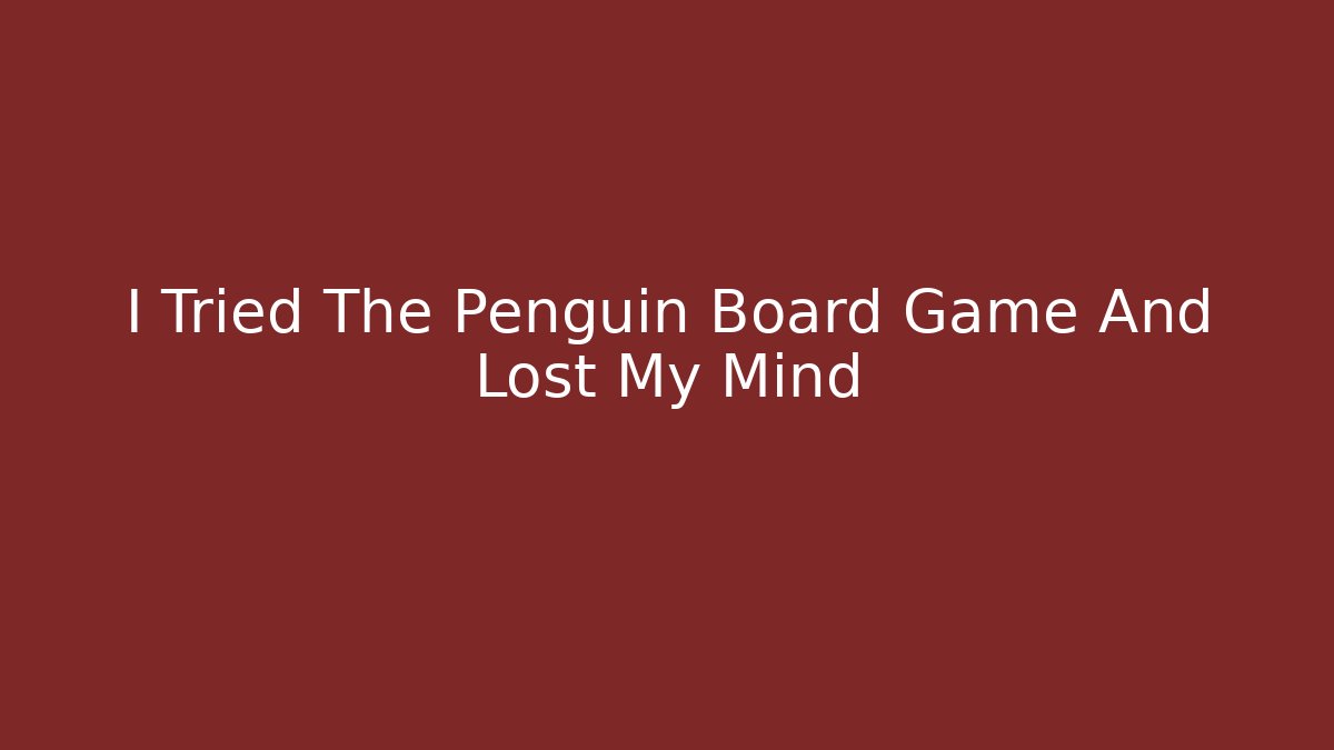 I Tried The Penguin Board Game And Lost My Mind