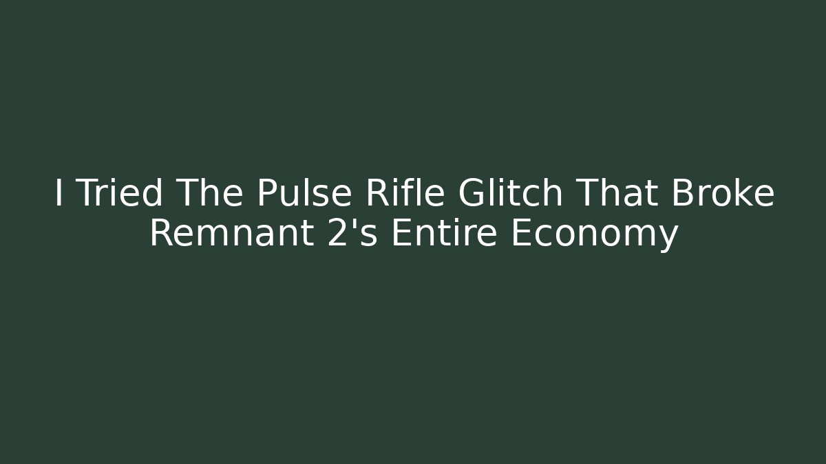 I Tried The Pulse Rifle Glitch That Broke Remnant 2’s Entire Economy