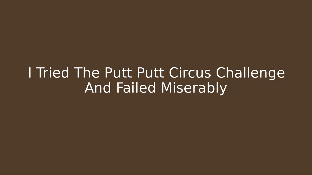 I Tried The Putt Putt Circus Challenge And Failed Miserably - Critter Realm