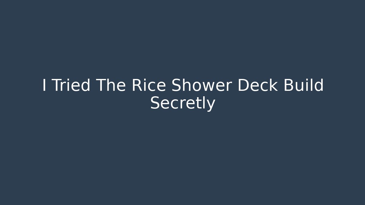 I Tried The Rice Shower Deck Build Secretly