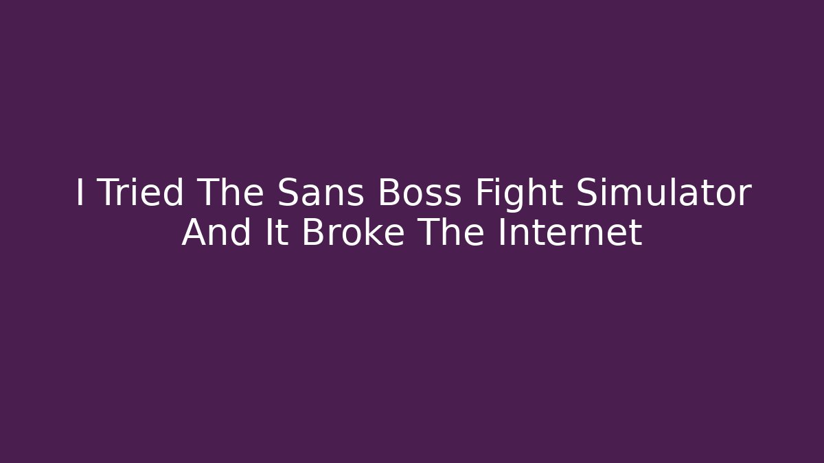 I Tried The Sans Boss Fight Simulator And It Broke The Internet