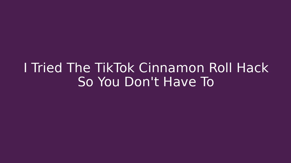 I Tried The TikTok Cinnamon Roll Hack So You Don't Have To