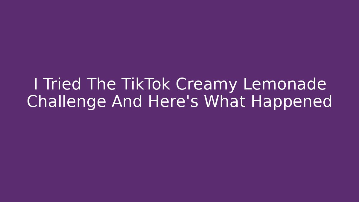 I Tried The TikTok Creamy Lemonade Challenge And Here's What Happened