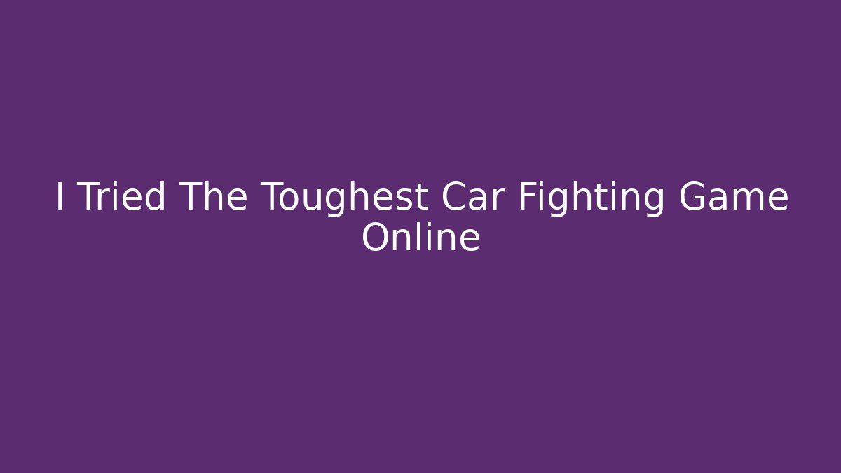 I Tried The Toughest Car Fighting Game Online