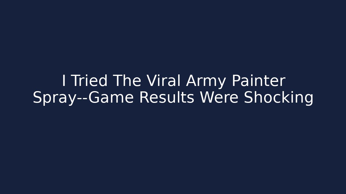 I Tried The Viral Army Painter Spray—Game Results Were Shocking