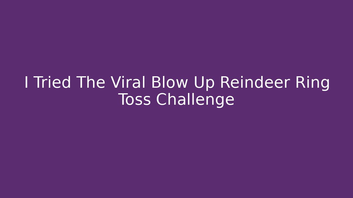 I Tried The Viral Blow Up Reindeer Ring Toss Challenge