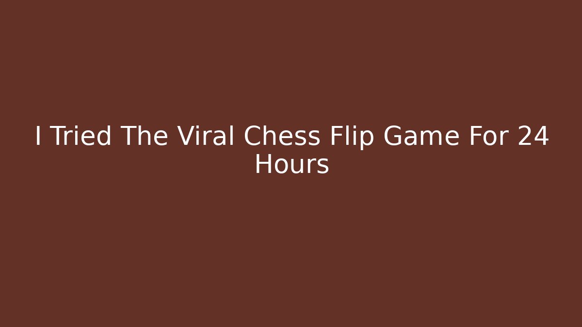 I Tried The Viral Chess Flip Game For 24 Hours