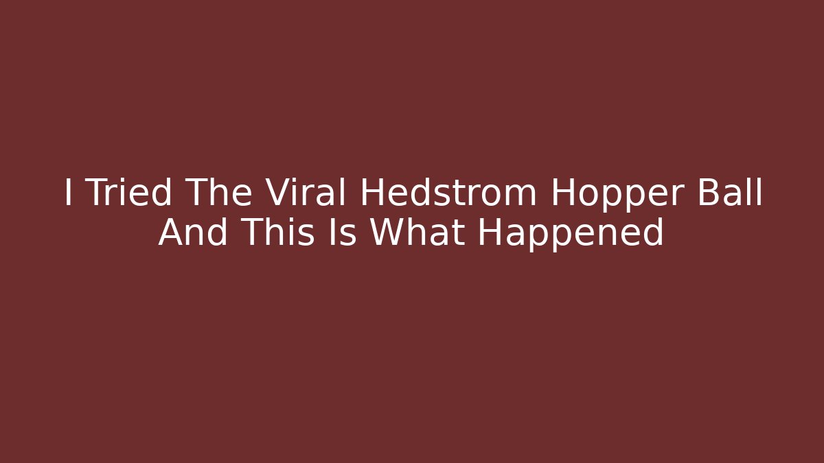 I Tried The Viral Hedstrom Hopper Ball And This Is What Happened