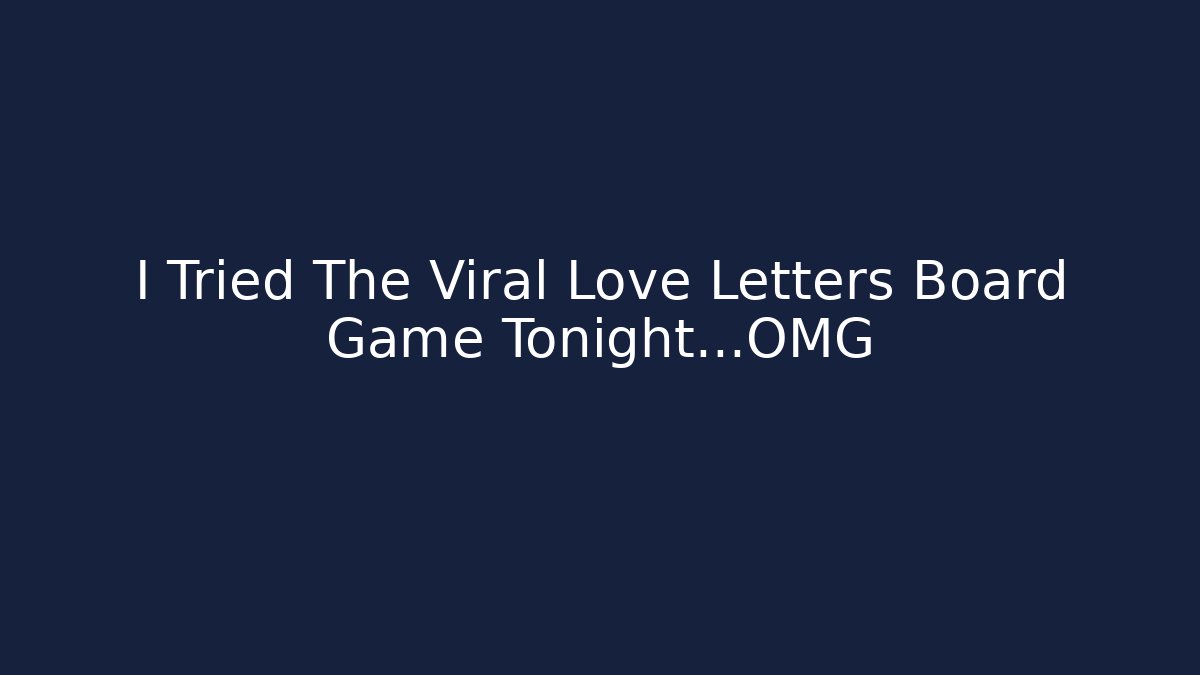 I Tried The Viral Love Letters Board Game Tonight…OMG